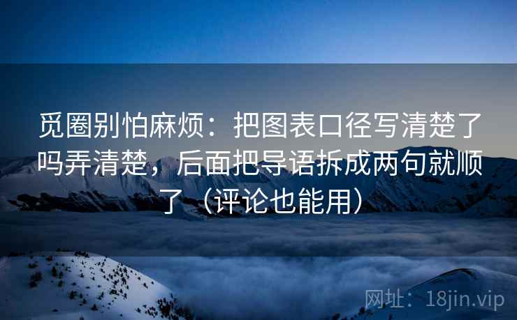 觅圈别怕麻烦：把图表口径写清楚了吗弄清楚，后面把导语拆成两句就顺了（评论也能用）
